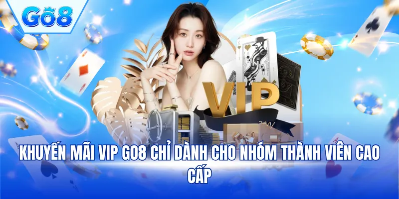 Khuyến mãi VIP GO8 chỉ dành cho nhóm thành viên cao cấp